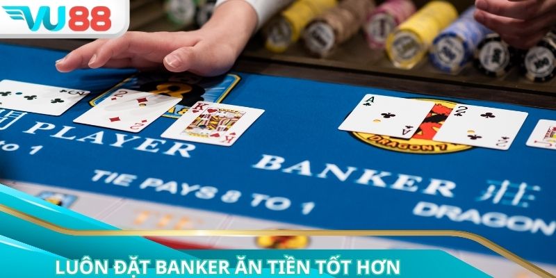 Luôn đặt cửa Banker cơ hội ăn tiền lớn hơn