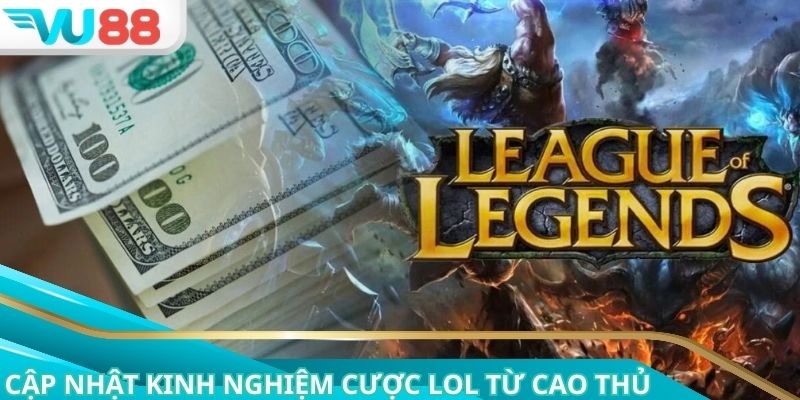 Cập nhật kinh nghiệm cược LOL từ cao thủ