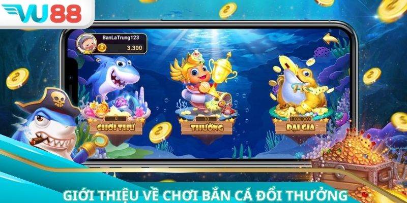 Chơi bắn cá đổi thưởng với cơ hội kiếm thưởng hấp dẫn