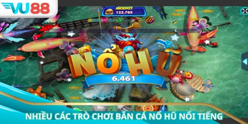 Có rất nhiều các trò chơi bắn cá nổ hũ nổi tiếng