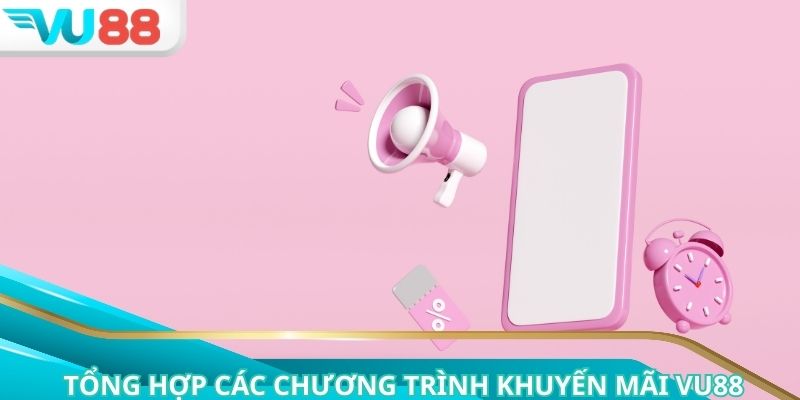 Liệt kê các chương trình khuyến mãi VU88
