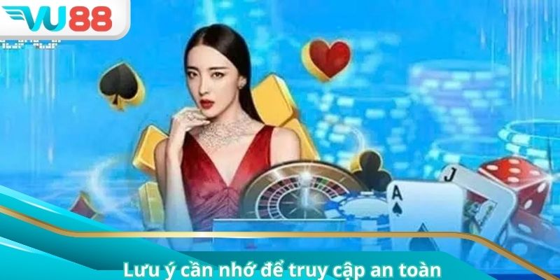 Lưu ý cần nhớ để truy cập an toàn